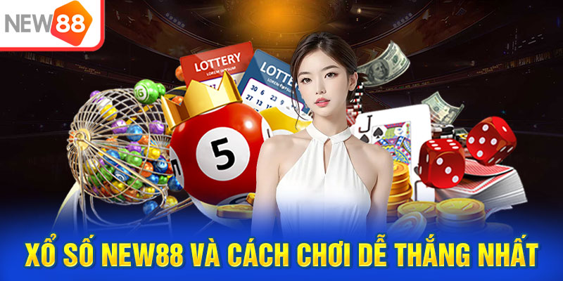 Xổ số NEW88 và cách chơi dễ thắng nhất